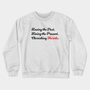 Loving the Past, Living the Present, Cherishing Florida. Crewneck Sweatshirt